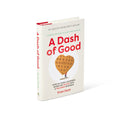 A Dash of Good: How to Turn a Business Based on Values into a Valuable Business - Book